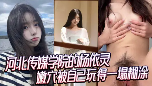 河北传媒学院的杨依灵，三点粉嫩的身材，平时看着清纯，背地里这幺浪，嫩穴被自己玩得一塌糊涂，性欲这玩意儿在她身上真是没上限。