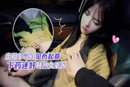RDJ-0092RDJ-0092 出租车司机见色起意下药迷奸睡熟女乘客车震 半雪