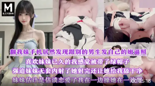 麻豆映画传媒・被妹妹绿・喜欢妹妹已久居然发现跟别的男生发自己的嫩逼照片