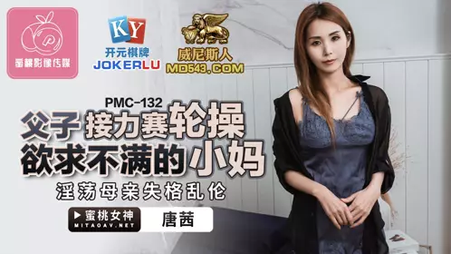 PMC-132 唐茜 父子接力赛轮操欲求不满的小妈 淫荡母亲失格乱伦 蜜桃影像传媒